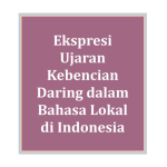 Ekspresi Ujaran Kebencian Daring dalam Bahasa Lokal di Indonesia